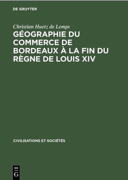 Géographie du commerce de Bordeaux à la fin du règne de Louis XIV by Christian Huetz de Lemps