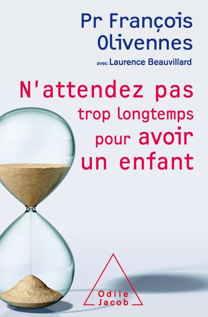 N'attendez pas trop longtemps pour avoir un enfant by François Olivennes