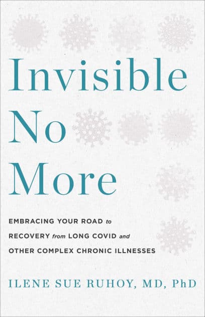 Invisible No More: Embracing Your Road to Recovery from Long Covid and Other Complex Chronic Illnesses by Ilene Sue Ruhoy MD
