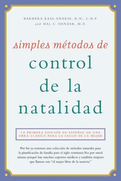 Simples métodos de control de la natalidad: La primera edición en español de una obra clásica para la salud de la mujer by Barbara Kass-Annese