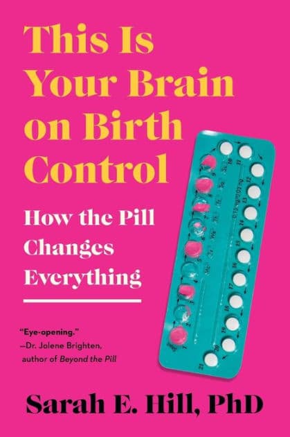 This Is Your Brain on Birth Control: How the Pill Changes Everything by Sarah Hill