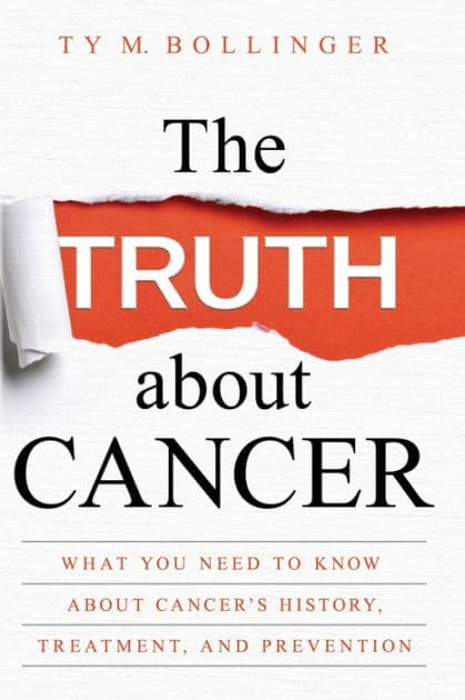 The Truth about Cancer: What You Need to Know about Cancer's History, Treatment, and Prevention by Ty M. Bollinger