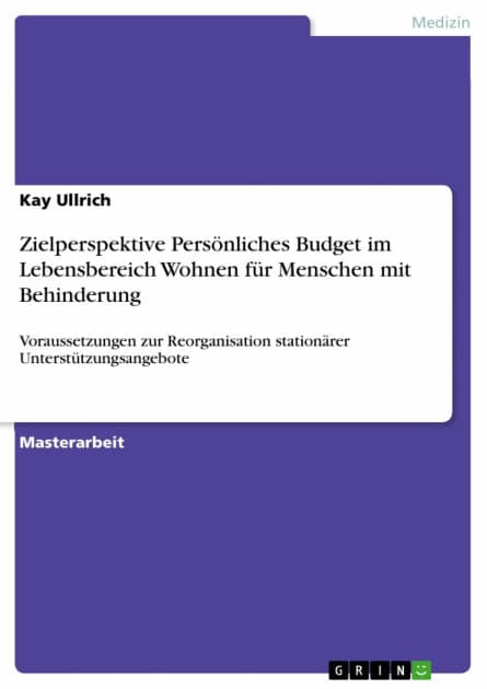 Zielperspektive Persönliches Budget im Lebensbereich Wohnen für Menschen mit Behinderung: Voraussetzungen zur Reorganisation stationärer Unterstützungsangebote by Kay Ullrich