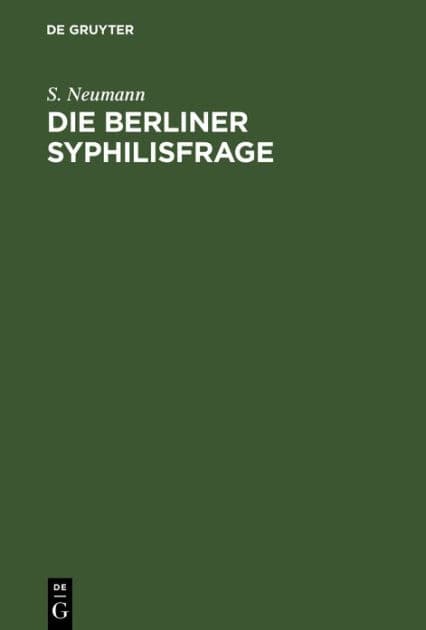 Die Berliner Syphilisfrage: Ein Beitrag zur öffentlichen Gesundheitspflege Berlins; mit drei statistische Tabellen by S. Neumann