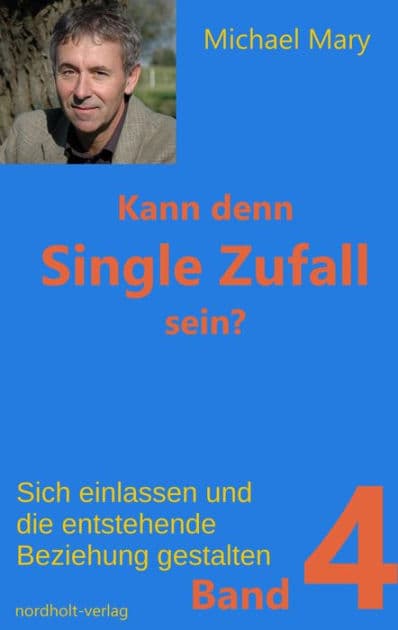 Kann denn Single Zufall sein? Band 4: Sich einlassen und die entstehende Beziehung gestalten! by Michael Mary