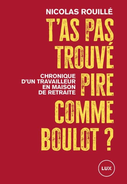 T'as pas trouvé pire comme boulot?: Chronique d'un auxiliaire de vie en maison de retraite by Nicolas Rouillé