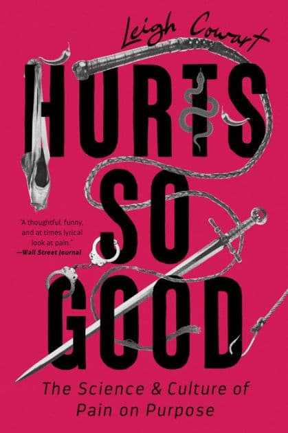Hurts So Good: The Science and Culture of Pain on Purpose by Leigh Cowart