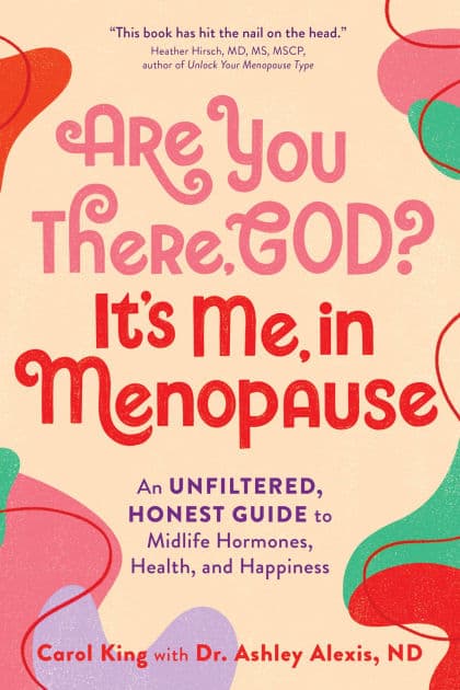 Are You There, God? It's Me, In Menopause: An Unfiltered, Honest Guide to Midlife Hormones, Health, and Happiness by Carol King