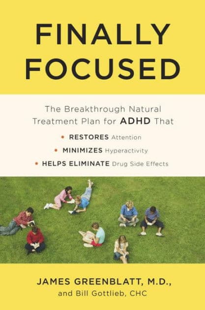 Finally Focused: The Breakthrough Natural Treatment Plan for ADHD That Restores Attention, Minimizes Hyperactivity, and Helps Eliminate Drug Side Effects by James Greenblatt MD