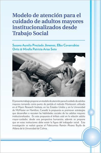 Modelo De Atencion Para El Cuidado De Adultos Mayores Institucionalizados Desde Trabajo Social by Susana Aurelia Preciado Jimenez