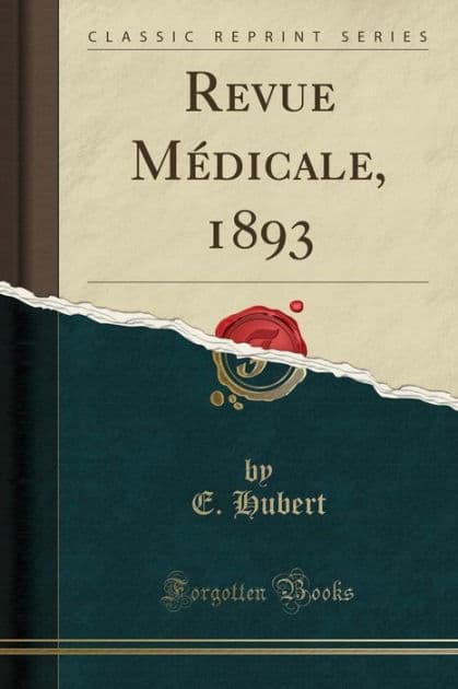 Revue Médicale, 1893 (Classic Reprint) by E. Hubert