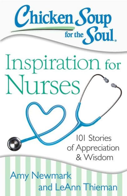 Chicken Soup for the Soul: Inspiration for Nurses: 101 Stories of Appreciation and Wisdom by Amy Newmark