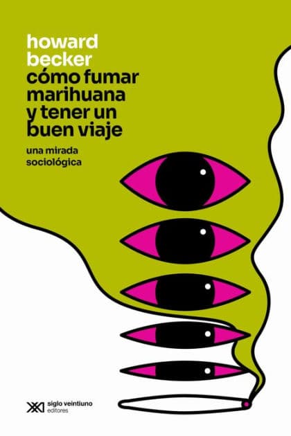 Cómo fumar marihuana y tener un buen viaje: Una mirada sociológica by Howard Becker