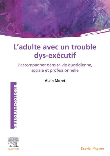 L'Adulte avec un trouble dys-exécutif: L'accompagner dans sa vie quotidienne, sociale et professionnelle by Alain Moret