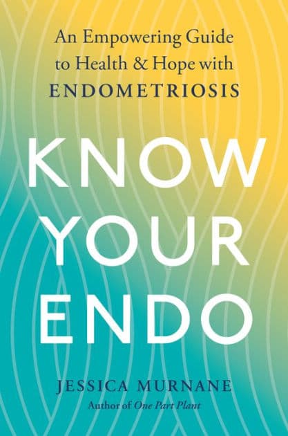 Know Your Endo: An Empowering Guide to Health and Hope With Endometriosis by Jessica Murnane