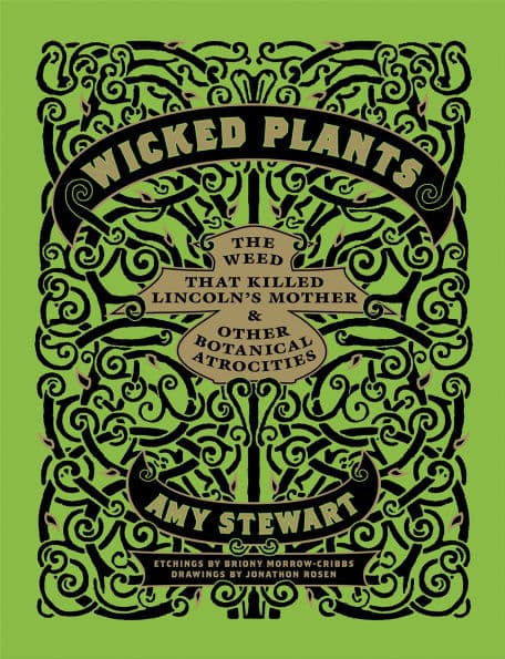 Wicked Plants: The Weed That Killed Lincoln's Mother and Other Botanical Atrocities by Amy Stewart