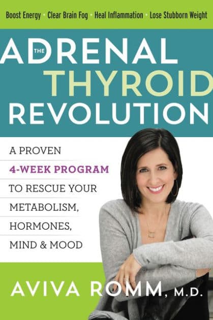 The Adrenal Thyroid Revolution: A Proven 4-Week Program to Rescue Your Metabolism, Hormones, Mind & Mood by Aviva Romm M.D.
