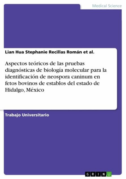 Aspectos teóricos de las pruebas diagnósticas de biología molecular para la identificación de neospora caninum en fetos bovinos de establos del estado de Hidalgo, México by Lian Hua Stephanie Recillas Román