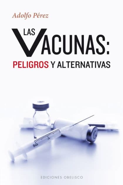 Las vacunas: peligros y alternativas by Adolfo Perez Agusti