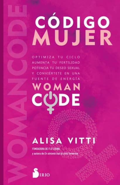 Código Mujer: Womancode: Optimiza tu ciclo, aumenta tu fertilidad, potencia tu deseo sexual y conviértete en una fuente de energía by Alisa Vitti