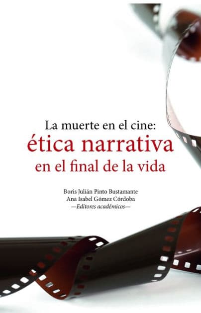 La muerte en el cine: ética narrativa en el final de la vida by Boris Julián Pinto Bustamante