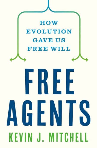 Free Agents: How Evolution Gave Us Free Will by Kevin J. Mitchell