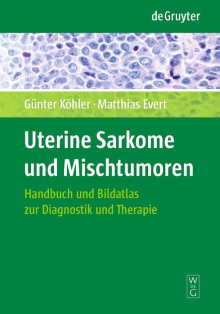 Uterine Sarkome und Mischtumoren: Handbuch und Bildatlas zur Diagnostik und Therapie by Günter Köhler