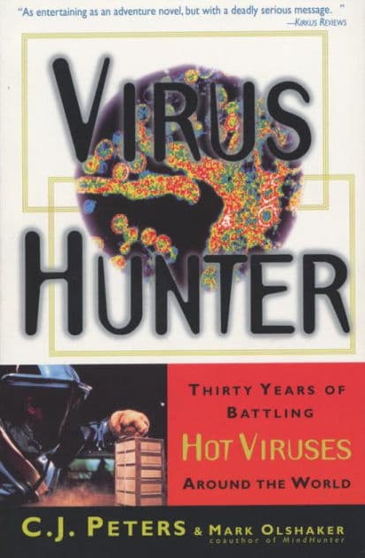 Virus Hunter: Thirty Years of Battling Hot Viruses Around the World by C.J. Peters