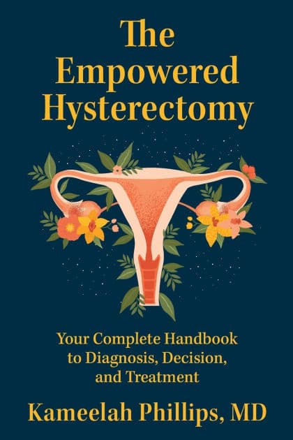 The Empowered Hysterectomy: Your Complete Handbook to Diagnosis, Decision, and Treatment by Kameelah Phillips