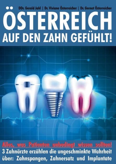 Österreich auf den Zahn gefühlt: Alles was Patienten unbedingt wissen sollten - 3 Zahnärzte erzählen die ungeschminkte Wahrheit über: Zahnspangen, Zahnersatz und Implantate by Gerald Jahl