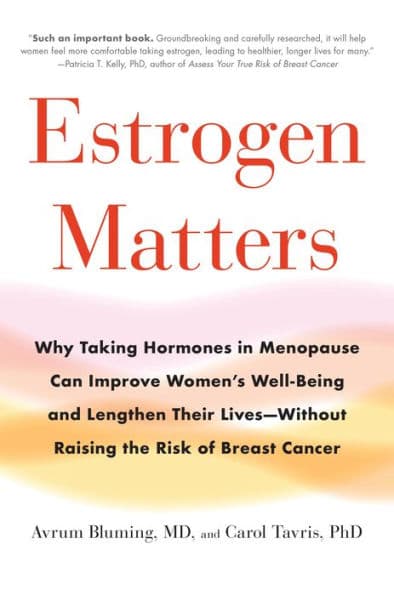 Estrogen Matters: Why Taking Hormones in Menopause Can Improve Women's Well-Being and Lengthen Their Lives -- Without Raising the Risk of Breast Cancer (2024 Revised and Updated Edition) by Carol Tavris
