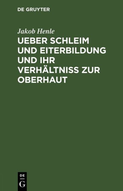 Ueber Schleim und Eiterbildung und ihr Verhältniß zur Oberhaut: Vorgelesen in der Sitzung der Hufeland. med.-chirurg. Gesellschaft d. 16. Februar 1838 by Jakob Henle