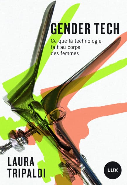 Gender tech: Ce que la technologie fait au corps des femmes by Laura Tripaldi
