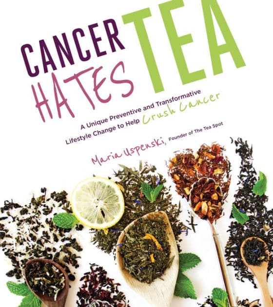 Cancer Hates Tea: A Unique Preventive and Transformative Lifestyle Change to Help Crush Cancer by Maria Uspenski