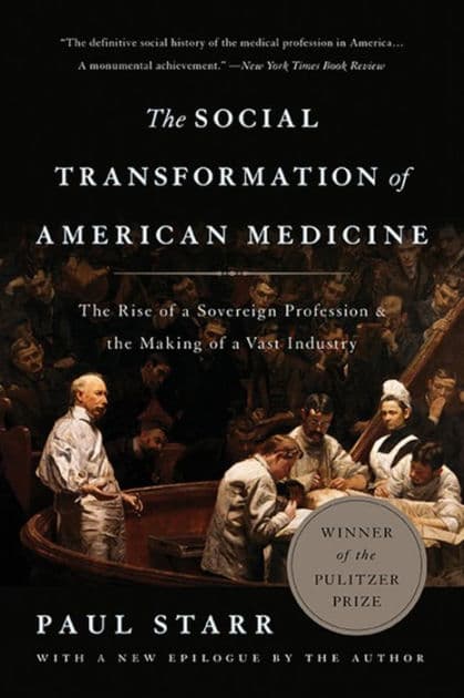 The Social Transformation of American Medicine: The Rise of a Sovereign Profession and the Making of a Vast Industry (Pulitzer Prize Winner) by Paul Starr