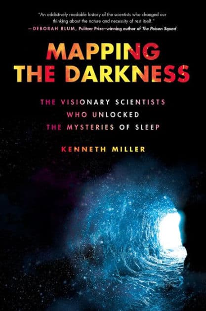 Mapping the Darkness: The Visionary Scientists Who Unlocked the Mysteries of Sleep by Kenneth Miller