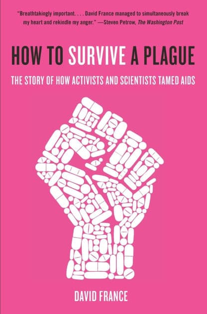How to Survive a Plague: The Story of How Activists and Scientists Tamed AIDS by David France