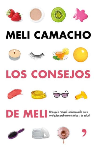 Los consejos de Meli: Una guía natural indispensable para mejorar tu aspecto y tu salud by Meli Camacho