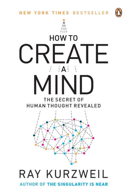 How to Create a Mind: The Secret of Human Thought Revealed by Ray Kurzweil