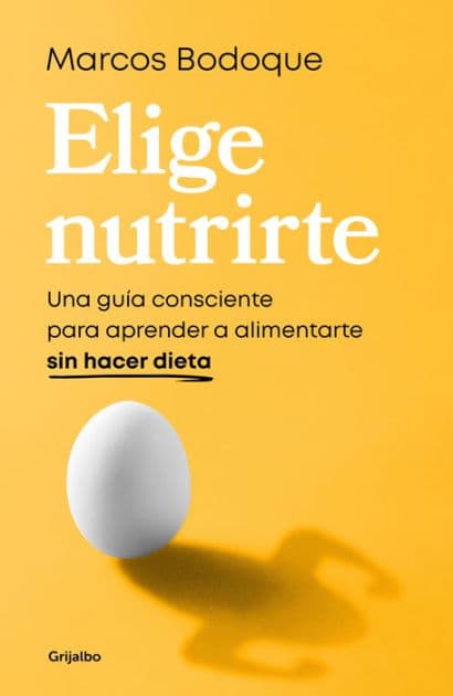 Elige nutrirte: Una guía consciente para aprender a alimentarte sin hacer dieta by Marcos Bodoque