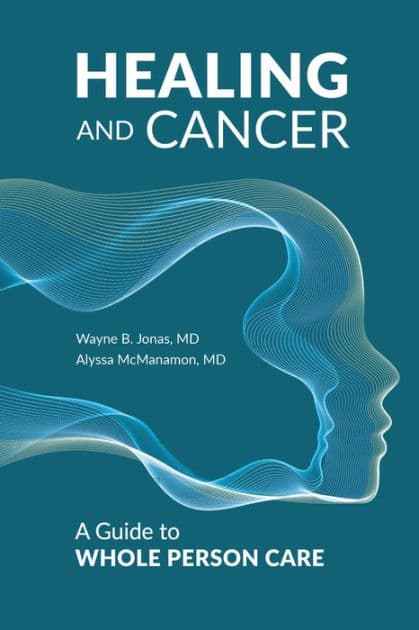 Healing and Cancer: A Guide to Whole Person Care by Wayne B. Jonas M.D.
