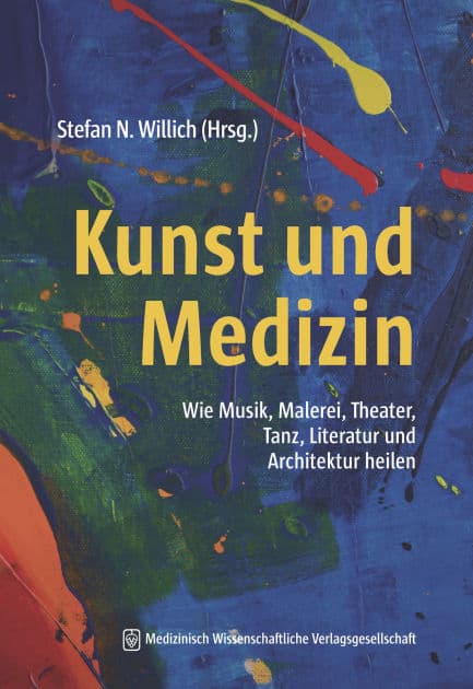 Kunst und Medizin: Wie Musik, Malerei, Theater, Tanz, Literatur und Architektur heilen by Stefan N. Willich