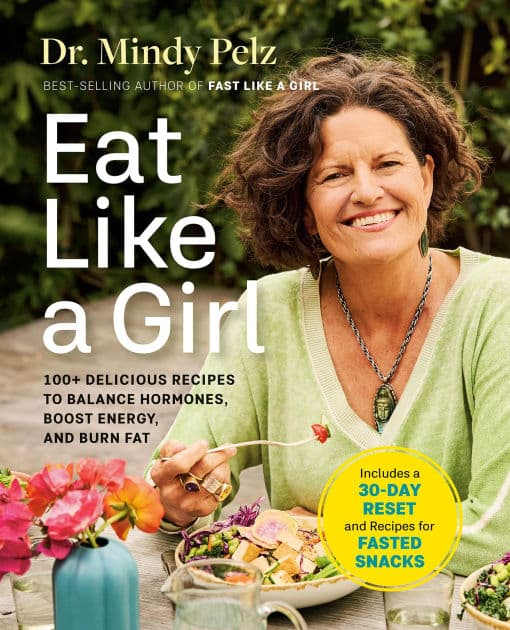 Eat Like a Girl: 100+ Delicious Recipes to Balance Hormones, Boost Energy, and Burn Fat by Dr. Mindy Pelz