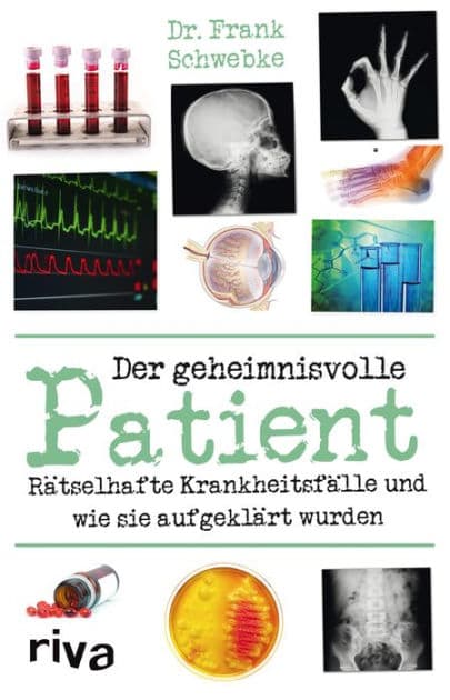 Der geheimnisvolle Patient: Rätselhafte Krankheitsfälle und wie sie aufgeklärt wurden by Frank Schwebke