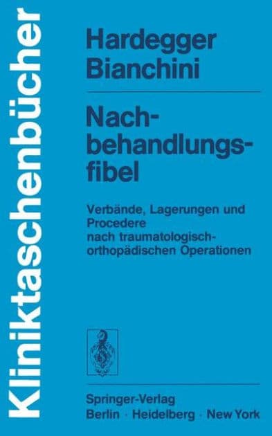 Nachbehandlungsfibel: Verbï¿½nde, Lagerungen und Procedere nach traumatologisch-orthopï¿½dischen Operationen by F. Hardegger