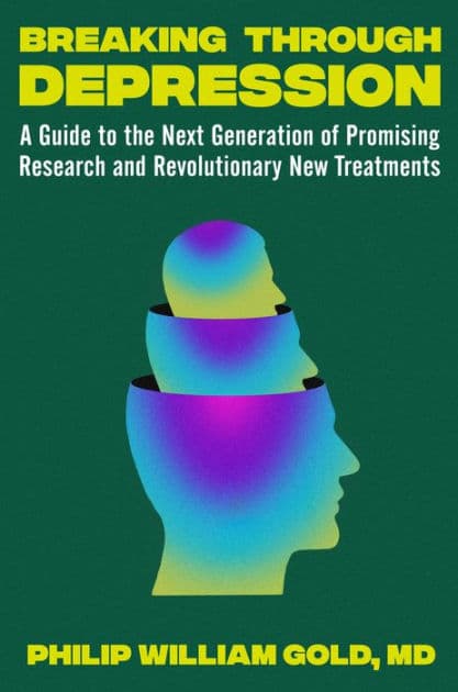 Breaking Through Depression: A Guide to the Next Generation of Promising Research and Revolutionary New Treatments by Philip William Gold
