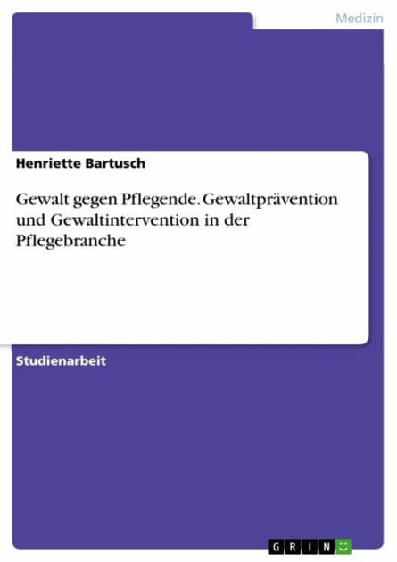 Gewalt gegen Pflegende. Gewaltprävention und Gewaltintervention in der Pflegebranche by Henriette Bartusch