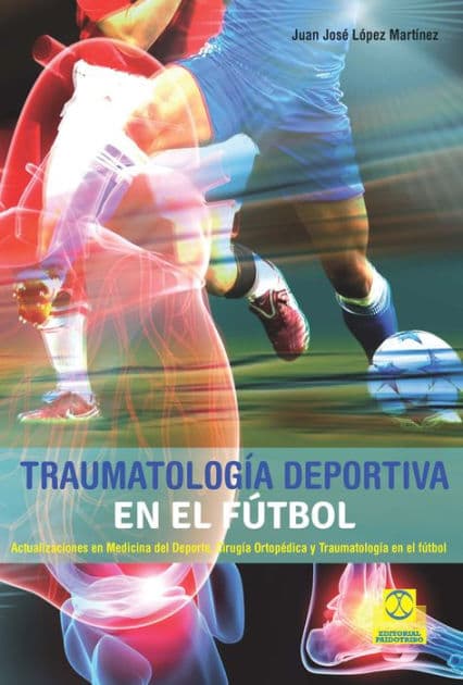Traumatología deportiva en el fútbol: Actualizaciones en Medicina del Deporte, Cirugía Ortopédica y Traumatología en el fútbol by Juan José López Martínez
