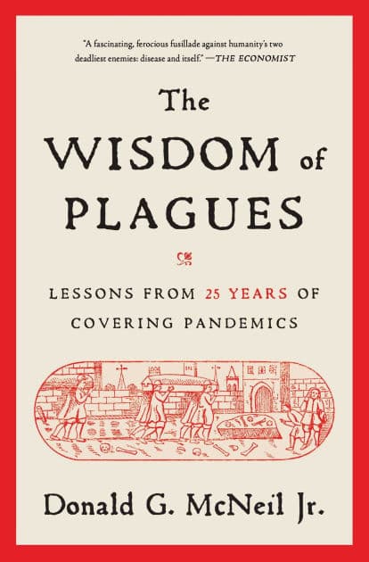 The Wisdom of Plagues: Lessons from 25 Years of Covering Pandemics by Donald G. McNeil Jr.