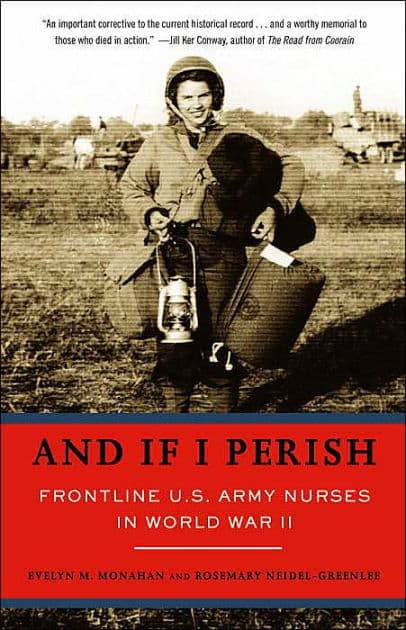 And If I Perish: Frontline U.S. Army Nurses in World War II by Evelyn Monahan